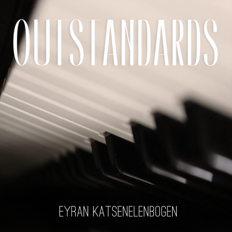 Outstanding: Eyran Katsenelenbogen ‘s New Solo Release, “Outstandards” Featured